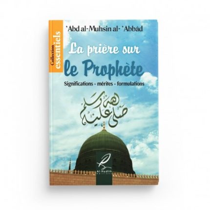 La prière sur le Prophète : Significations - Mérites - Formulations
