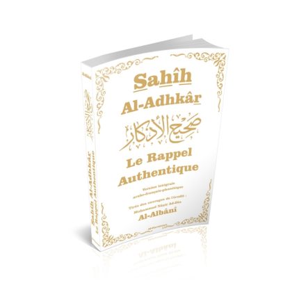 Sahîh Al Adhkâr - L'Authentique des Rappels (arabe-français-phonétique) - Par Cheikh Al Albani