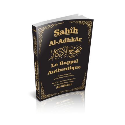 Sahîh Al Adhkâr - L'Authentique des Rappels (arabe-français-phonétique) - Par Cheikh Al Albani