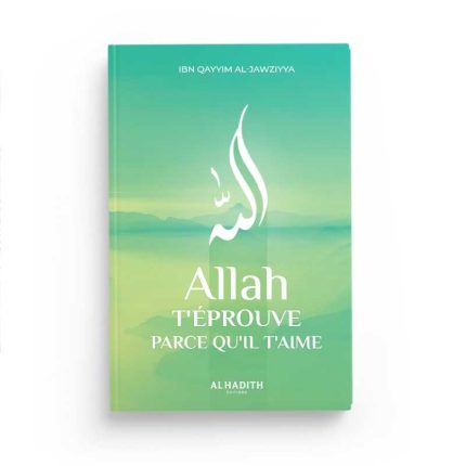 Allah t'éprouve parce qu'IL t'aime - Ibn Qayyim al-Jawziyya - Editions Al-Hadîth
