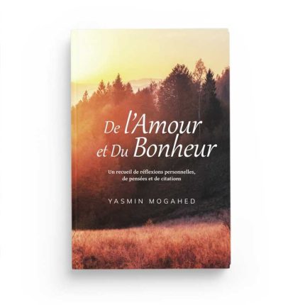 De l'Amour et du Bonheur : Un recueil de réflexions personnelles, de pensées et de citations - Yasmin Mogahed