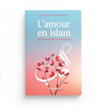 L'amour en islam et les dangers des passions - Ibnoul Qayyim - Editions Al Hadîth